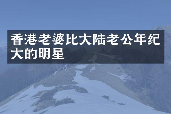 香港老婆比大陆老公年纪大的明星