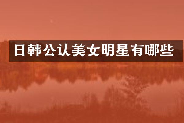 日韩公认明星有哪些