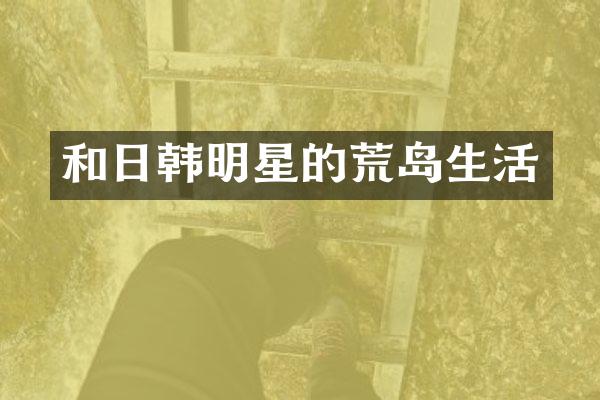 和日韩明星的荒岛生活