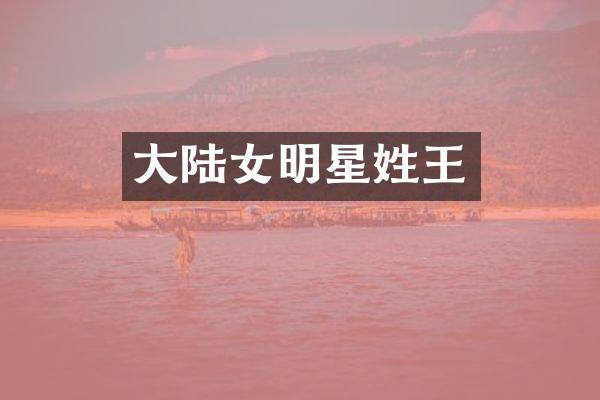 大陆女明星姓王