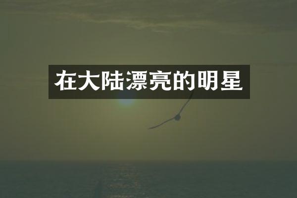 在大陆漂亮的明星