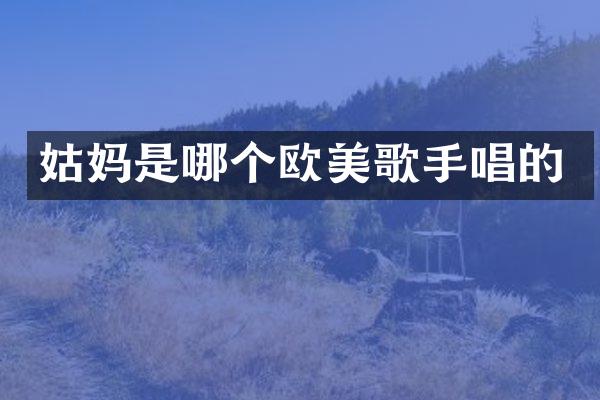 姑妈是哪个欧美歌手唱的