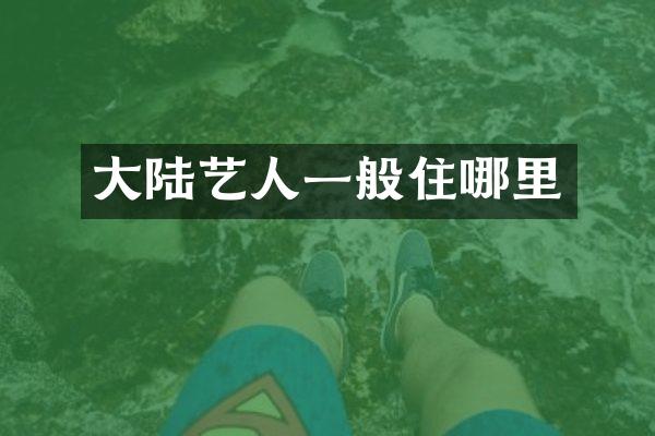 大陆艺人一般住哪里
