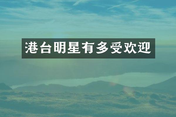 港台明星有多受欢迎
