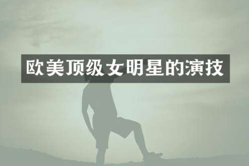 欧美顶级女明星的演技