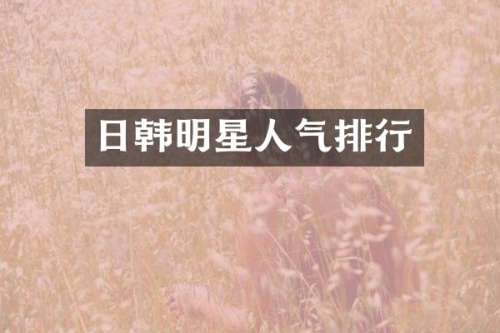 日韩明星人气排行