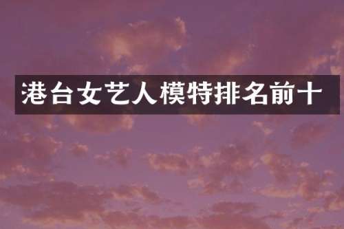 港台女艺人模特排名前十