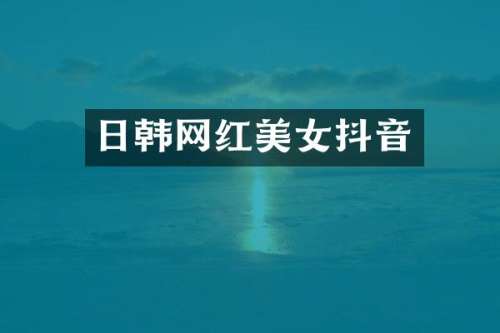 日韩网红抖音