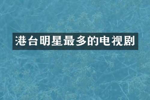 港台明星最多的电视剧