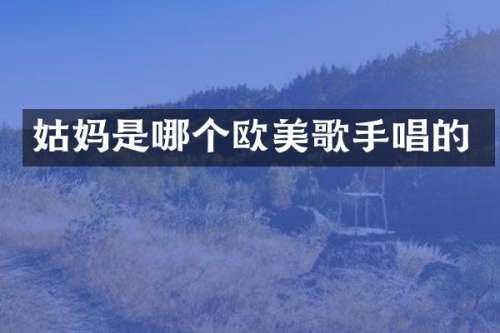 姑妈是哪个欧美歌手唱的