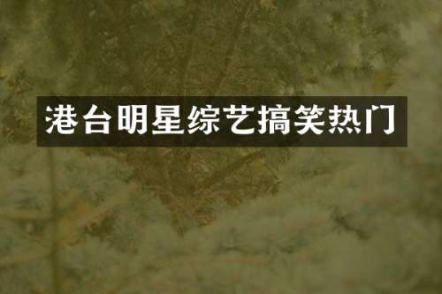 港台明星综艺搞笑热门