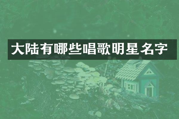大陆有哪些唱歌明星名字