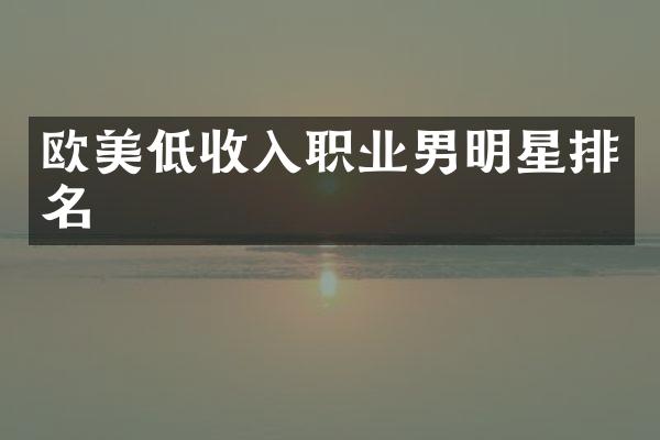 欧美低收入职业男明星排名