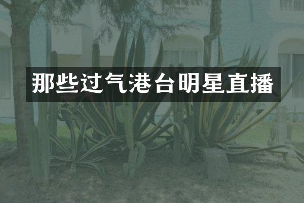 那些过气港台明星直播