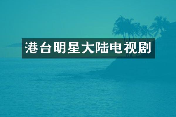 港台明星大陆电视剧