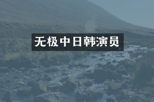 无极中日韩演员