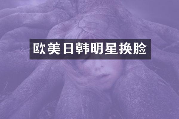 欧美日韩明星换脸
