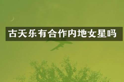 古天乐有合作内地女星吗