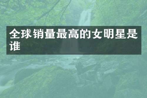 全球销量最高的女明星是谁