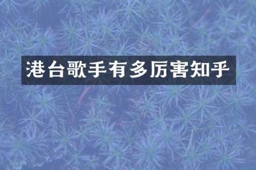 港台歌手有多厉害知乎