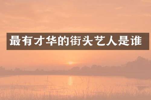 最有才华的街头艺人是谁
