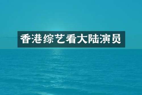 香港综艺看大陆演员