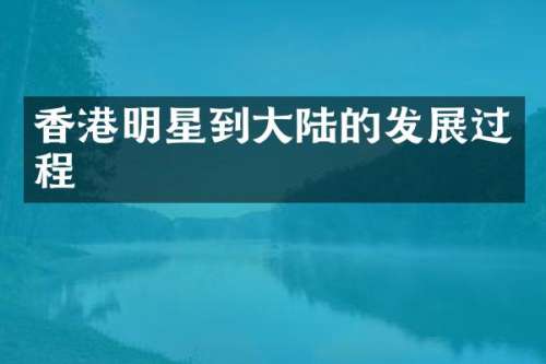 香港明星到大陆的发展过程