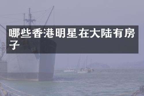 哪些香港明星在大陆有房子