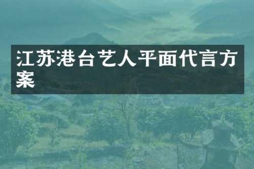 江苏港台艺人平面代言方案