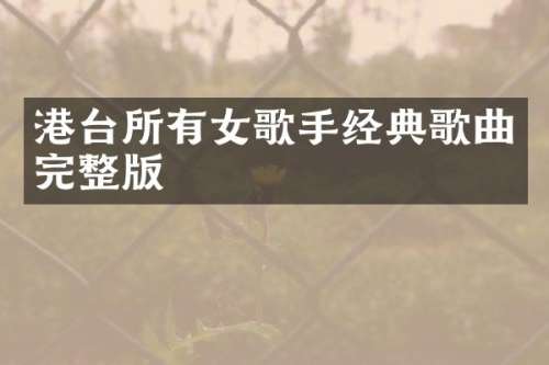 港台所有女歌手经典歌曲完整版