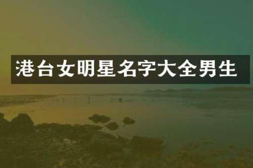 港台女明星名字大全男生