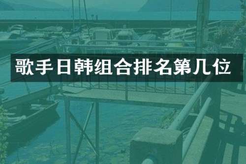 歌手日韩组合排名第几位