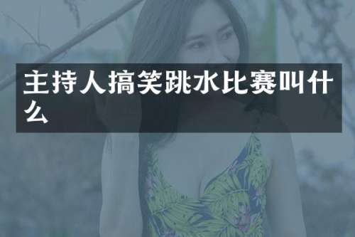 主持人搞笑跳水比赛叫什么
