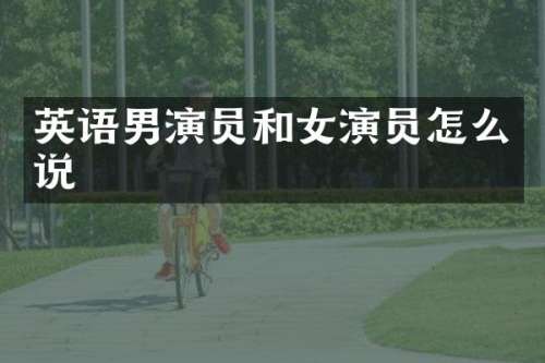 英语男演员和女演员怎么说