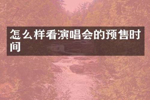 怎么样看演唱会的预售时间