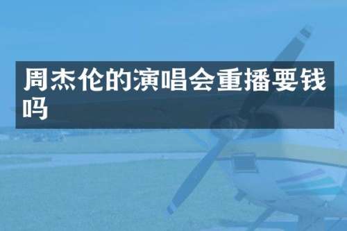 周杰伦的演唱会重播要钱吗
