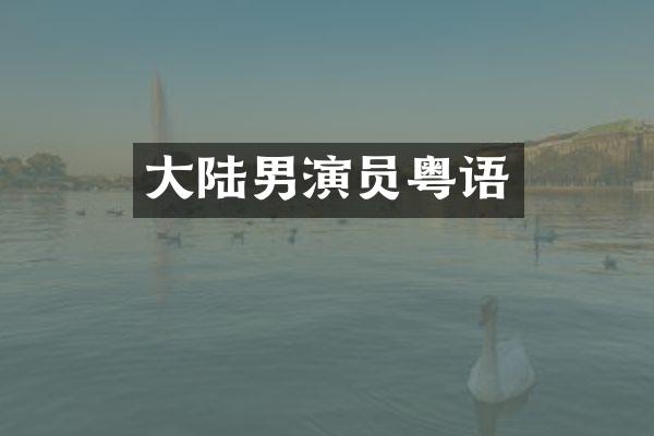 大陆男演员粤语