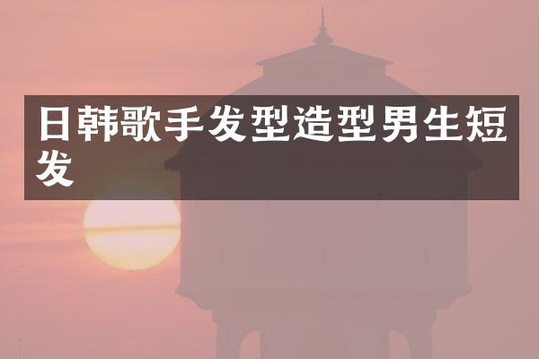 日韩歌手发型造型男生短发