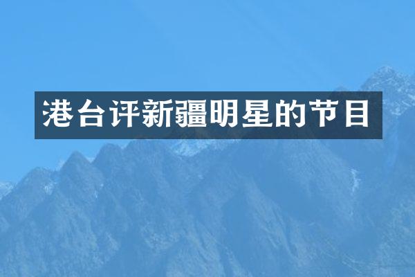 港台评新疆明星的节目