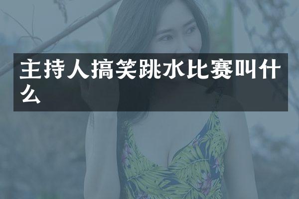 主持人搞笑跳水比赛叫什么