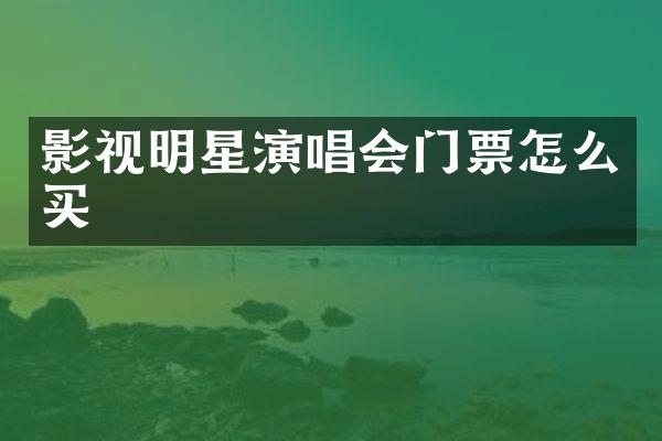 影视明星演唱会门票怎么买