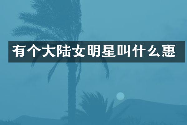 有个大陆女明星叫什么惠