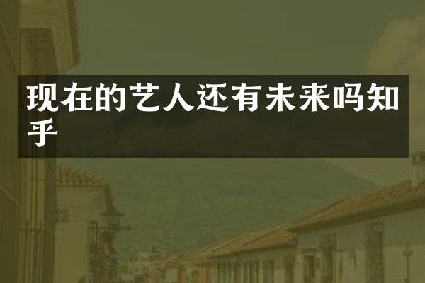现在的艺人还有未来吗知乎