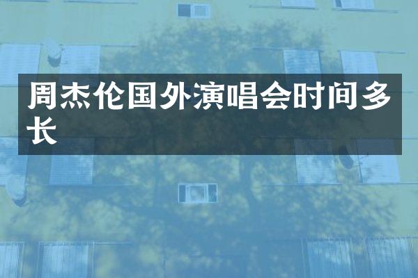 周杰伦国外演唱会时间多长