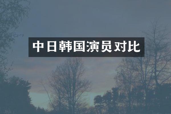 中日韩国演员对比