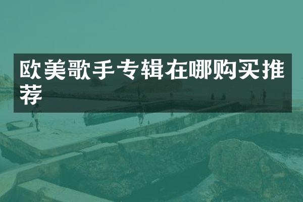 欧美歌手专辑在哪购买推荐