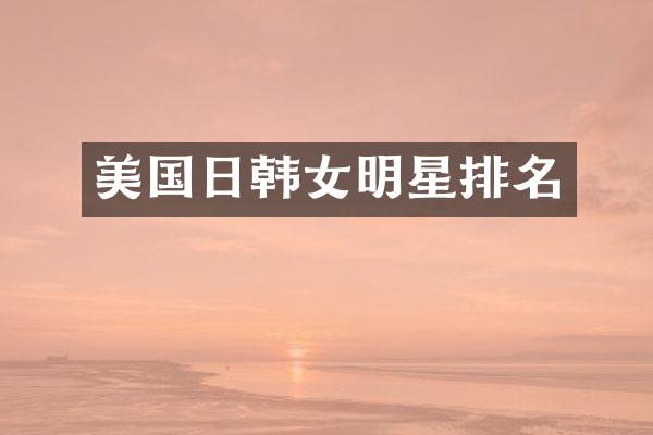 美国日韩女明星排名
