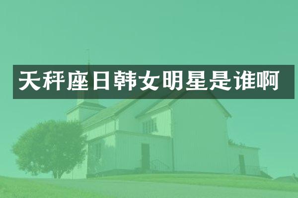 天秤座日韩女明星是谁啊