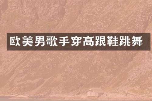 欧美男歌手穿高跟鞋跳舞