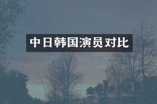 中日韩国演员对比